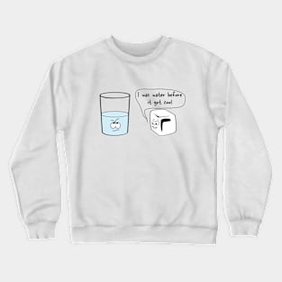 I was water before it got cool Crewneck Sweatshirt